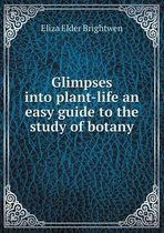 Glimpses into plant-life an easy guide to the study of botany