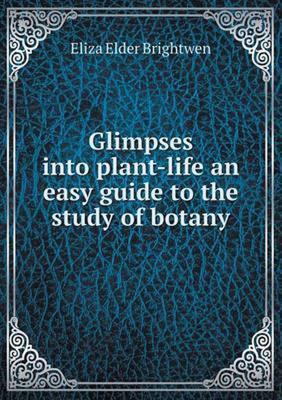 Glimpses into plantlife an easy guide to the study of botany, Eliza Elder Brightwen
