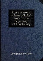 Acts the second volume of Luke's work on the beginnings of Christianity