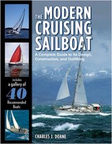 The Modern Cruising Sailboat : A Complete Guide to its Design, Construction, and Outfitting: A Complete Guide to its Design, Construction, and Outfitting