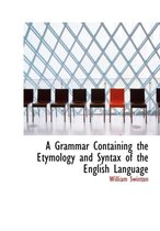 A Grammar Containing the Etymology and Syntax of the English Language