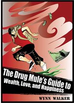 The Drug Mule's Guide to Wealth, Love, and Happiness