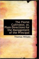 The Florist Cultivator, Or, Plain Directions for the Management of the Principal