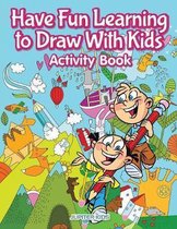 Have Fun Learning to Draw With Kids Activity Book