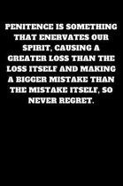 Penitence Is Something That Enervates Our Spirit, Causing a Greater Loss Than the Loss Itself and Making a Bigger Mistake Than the Mistake Itself, So Never Regret.