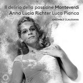 Anna Lucia Richter, Luca Pianca - Il Delirio Della Passione Monteverdi (CD)