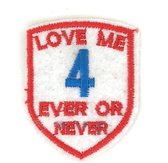 Love Me For Ever Or Never Tekst Stijk Embleem Patch 4.2 cm / 5.3 cm / Rood Wit Blauw