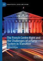 French Politics, Society and Culture - The French Centre Right and the Challenges of a Party System in Transition