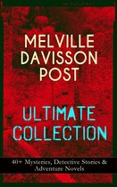 MELVILLE DAVISSON POST Ultimate Collection: 40+ Mysteries, Detective Stories & Adventure Novels