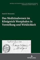 Beitr�ge Zur Wissenschafts- Und Medizingeschichte-Das Medizinalwesen im Koenigreich Westphalen in Vorstellung und Wirklichkeit