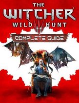 The Witcher 3 Wild Hunt: Complete Guide: The Best Complete Guide