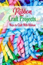 Ribbon Craft Projects: Ways to Craft With Ribbon