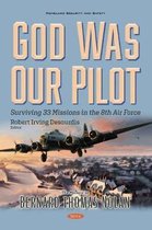 God Was Our Pilot Surviving 33 Missions in the 8th Air Force The Memoir of Bernard Thomas Nolan