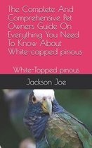 The Complete And Comprehensive Pet Owners Guide On Everything You Need To Know About White-capped pinous