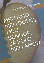 Meu Amo, Meu Dono, Meu Senhor, Ja Foi O Meu Amor