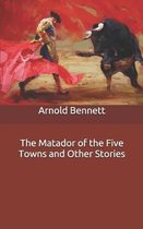 The Matador of the Five Towns and Other Stories