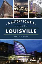 History & Guide-A History Lover's Guide to Louisville