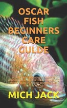 Oscar Fish Beginners Care Gulde: Oscar Fish Beginners Care Gulde