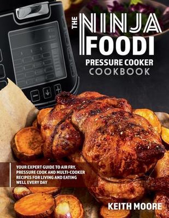 The Ninja Foodi Pressure Cooker Cookbook, Keith Moore 9781990059988