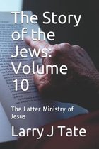 The Story of the Jews: Volume 10: The Latter Ministry of Jesus