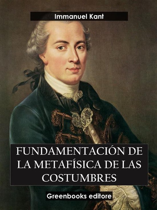 Fundamentación de la metafísica de las costumbres (ebook), Immanuel Kant Fundamentación de la metafísica de las costumbres (ebook), Immanuel Kant