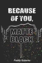 Because of You, Matte Black