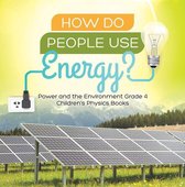 How Do People Use Energy? Power and the Environment Grade 4 Children's Physics Books