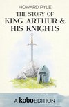 The Works of Howard Pyle presented by Kobo Editions - The Story of King Arthur and His Knights
