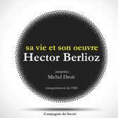 Hector Berlioz : sa vie et son oeuvre