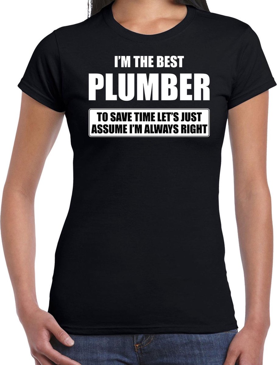 I'm the best plumber - always right t-shirt zwart dames - Cadeau verjaardag t-shirt loodgieter - kado voor loodgieters S - Bellatio Decorations