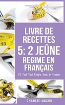 Livre De Recettes 5: 2 Jeune Regime En Francais/ 5: 2 Fast Diet Recipe Book In French: 2 Jeune Regime En Francais/ 5