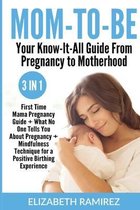 Mom-To-Be. Your Know-It-All Guide from Pregnancy to Motherhood.: 3 in 1