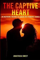 The Captive Heart: An inspiring friends to lovers HEA romance series. 3 Books in 1