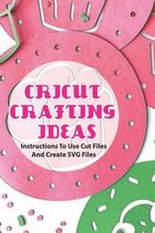 Cricut Crafting Ideas- Instructions To Use Cut Files And Create Svg Files