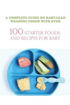 A Complete Guide On Baby-lead Weaning Foods With Over 100 Starter Foods And Recipes For Baby
