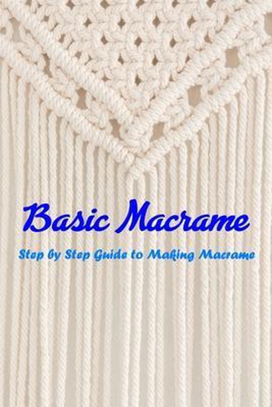 Basic Macrame: Step by Step Guide to Making Macrame, Jennifer Ove ...