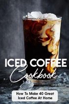 Iced Coffee Cookbook How To Make 40 Great Iced Coffee At Home