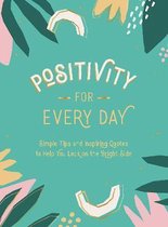 Positivity for Every Day: Simple Tips and Inspiring Quotes to Help You Look on the Bright Side