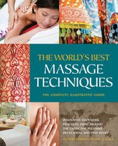The The World's Best Massage Techniques The Complete Illustrated Guide: Innovative Bodywork Practices From Around the Globe for Pleasure, Relaxation, and Pain Relief