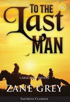 Sastrugi Press Large Print Classics- To the Last Man (Annotated, Large Print)