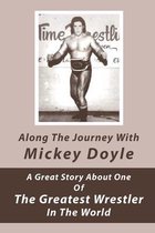 Along The Journey With Mickey Doyle: A Great Story About One Of The Greatest Wrestler In The World