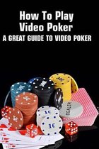 How To Play Video Poker: A Great Guide To Video Poker