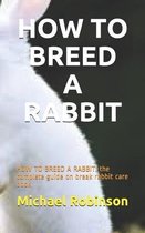 How to Breed a Rabbit: HOW TO BREED A RABBIT