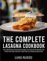 The Complete Lasagna Cookbook: Over 200 Delicious Homemade Recipes From Around the World for the Perfect One-Dish