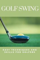 Golf Swing: Easy Techniques And Skills For Golfers