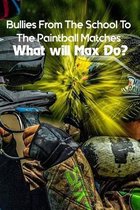 Bullies From The School To The Paintball Matches: What will Max Do?