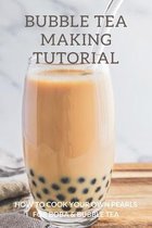 Bubble Tea Making Tutorial: How To Cook Your Own Pearls For Boba & Bubble Tea