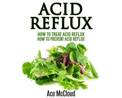 Acid Reflux: How To Treat Acid Reflux: How To Prevent Acid Reflux
