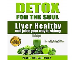 Detox for the Soul: Liver Healthy, and Juice Your Way to Skinny (Cleanse the Liver, Feel Energized, and Lose Weight with These Super Juice Recipes