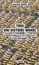 Cahiers libres - Yoga, une histoire-monde - De Bikram aux Beatles, du LSD à la quête de soi : le récit d'une conquêt